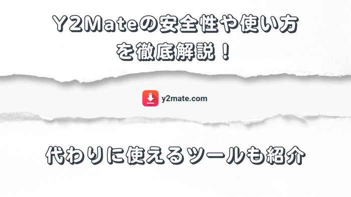 【必見】Y2Mateの安全性や使い方を徹底解説！代わりに使えるツールも紹介