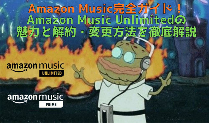 Amazon Music完全ガイド！Amazon Music Unlimitedの魅力と解約・変更方法を徹底解説